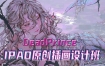 【DeadPrince】大触来了 ipad原创插画设计班第一期2021年1月【画质高清只有视频】